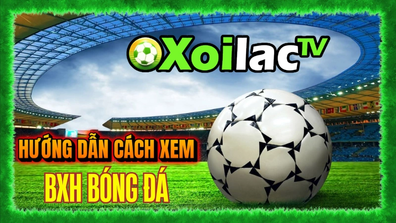 Truy cập trang chủ xôi lạc tv và chọn chuyên mục bảng xếp hạng bóng đá