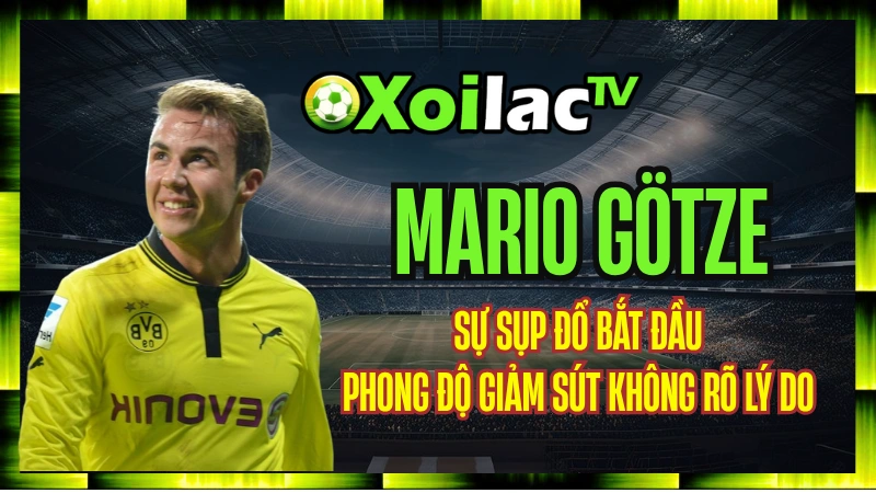 Mario Götze - Sự Sụp Đổ Bắt Đầu: Phong Độ Giảm Sút Không Rõ Lý Do