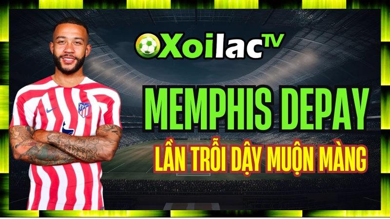 Memphis Depay – Hành Trình Tự Cứu Lấy Sự Nghiệp Và Lần Trỗi Dậy Muộn Màng